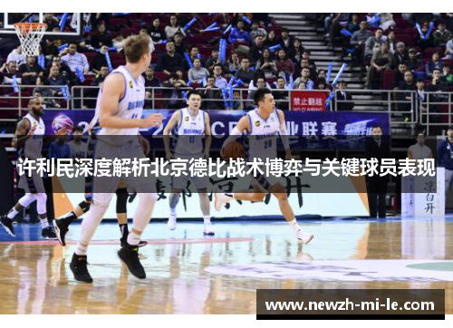 许利民深度解析北京德比战术博弈与关键球员表现 许利民深度解析北京德比战术博弈与关键球员表现