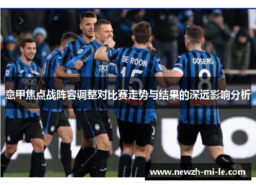 意甲焦点战阵容调整对比赛走势与结果的深远影响分析