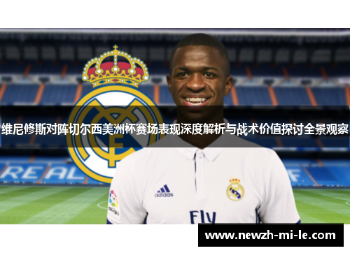 维尼修斯对阵切尔西美洲杯赛场表现深度解析与战术价值探讨全景观察