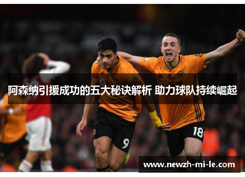 阿森纳引援成功的五大秘诀解析 助力球队持续崛起