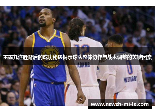 雷霆九连胜背后的成功秘诀揭示球队整体协作与战术调整的关键因素