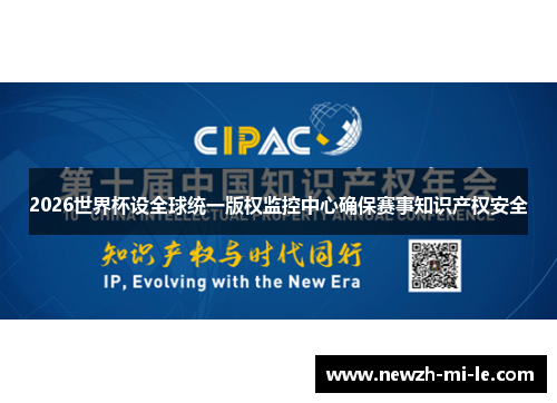 2026世界杯设全球统一版权监控中心确保赛事知识产权安全 2026世界杯设全球统一版权监控中心确保赛事知识产权安全